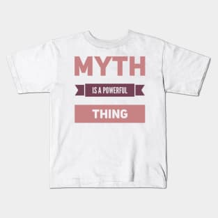 Myth is a powerful thing Kids T-Shirt